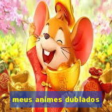 meus animes dublados